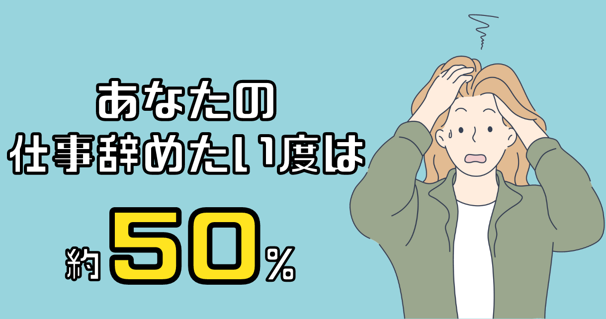 あなたの仕事辞めたい度は約50%です