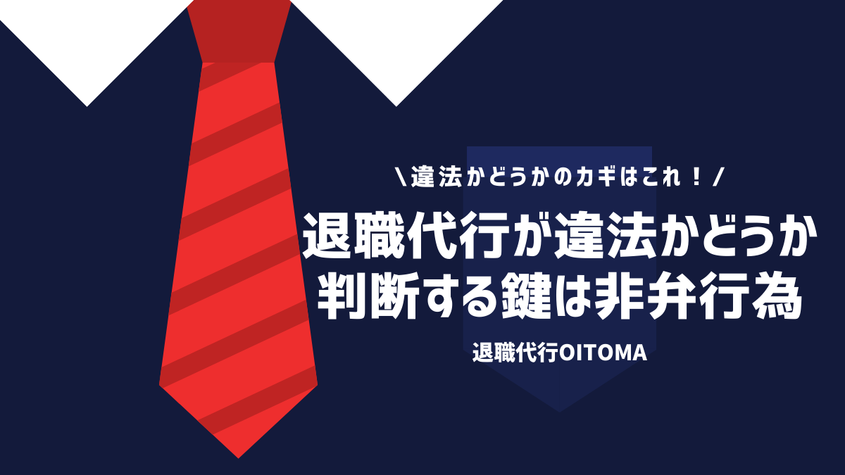 違法かどうかのカギはこれ！退職代行が違法かどうか判断する鍵は非弁行為