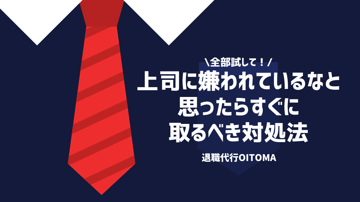 全部試して！上司に嫌われいているなと思ったらすぐにとるべき対処法