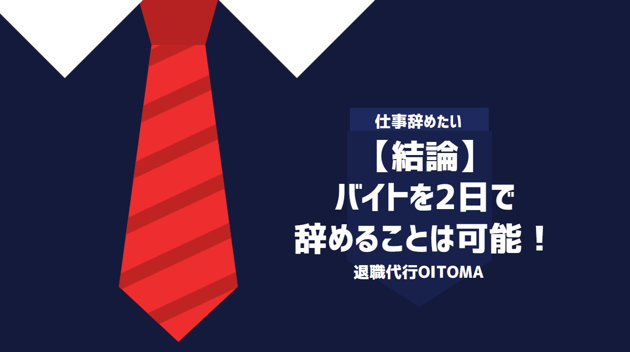 【結論】バイトを2日で辞めることは可能！