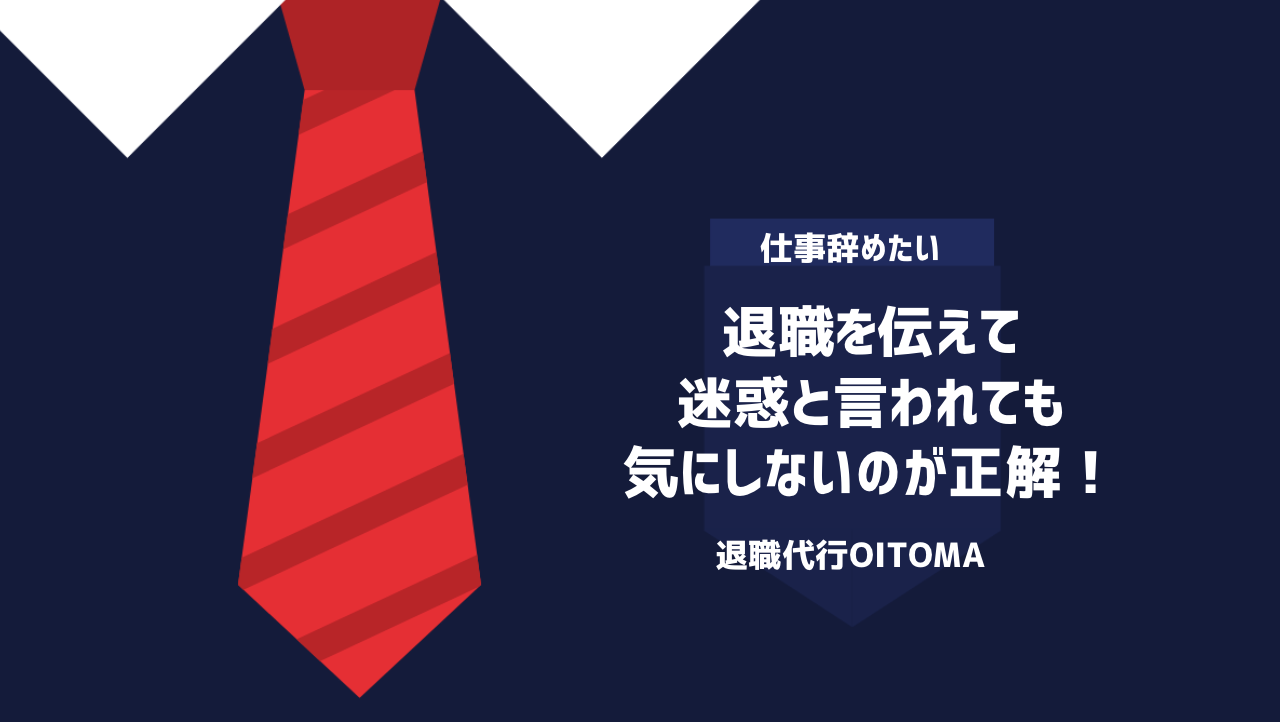 退職を伝えて迷惑と言われても気にしないのが正解！