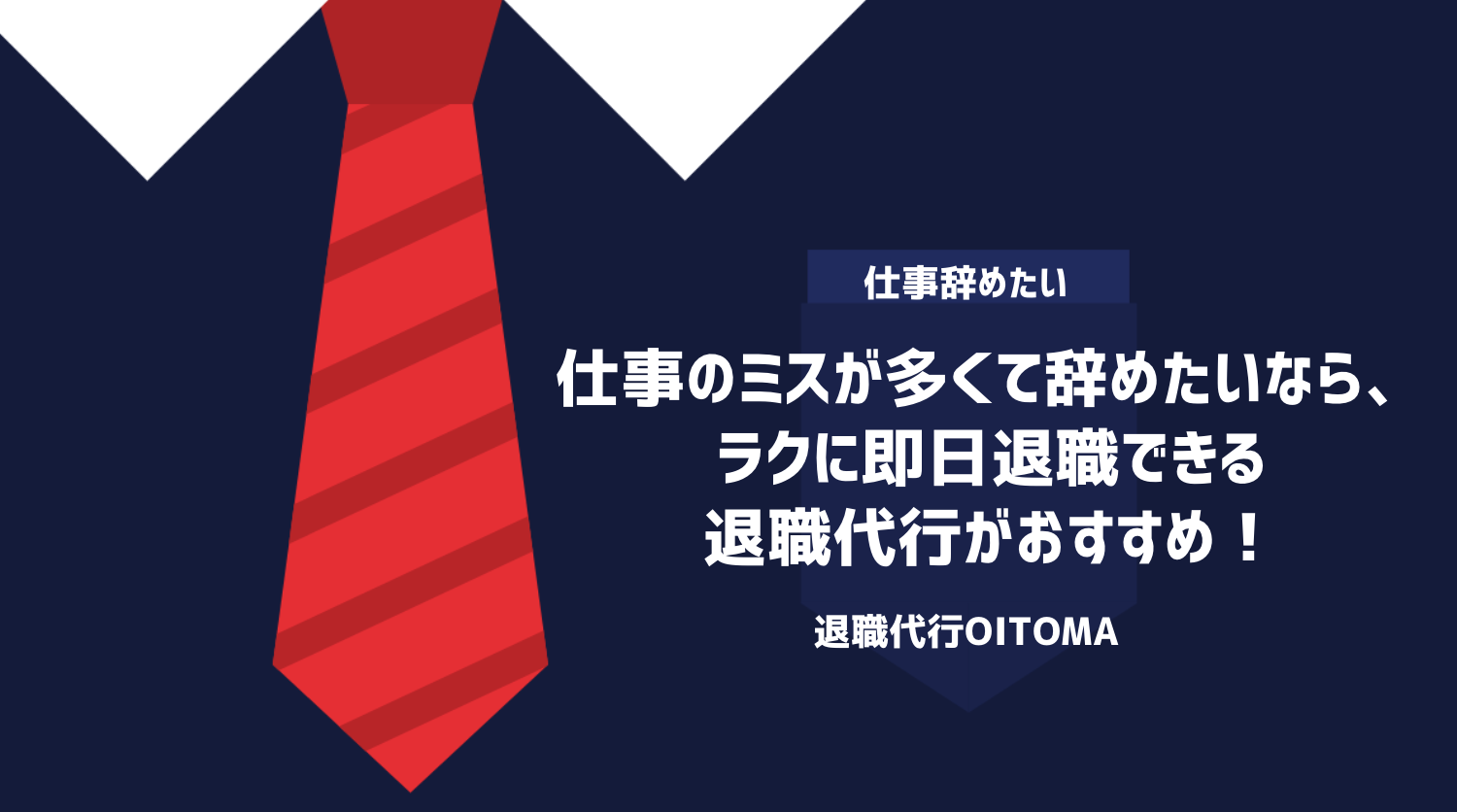 仕事のミスが多くて辞めたいなら、ラクに即日退職できる退職代行がおすすめ！