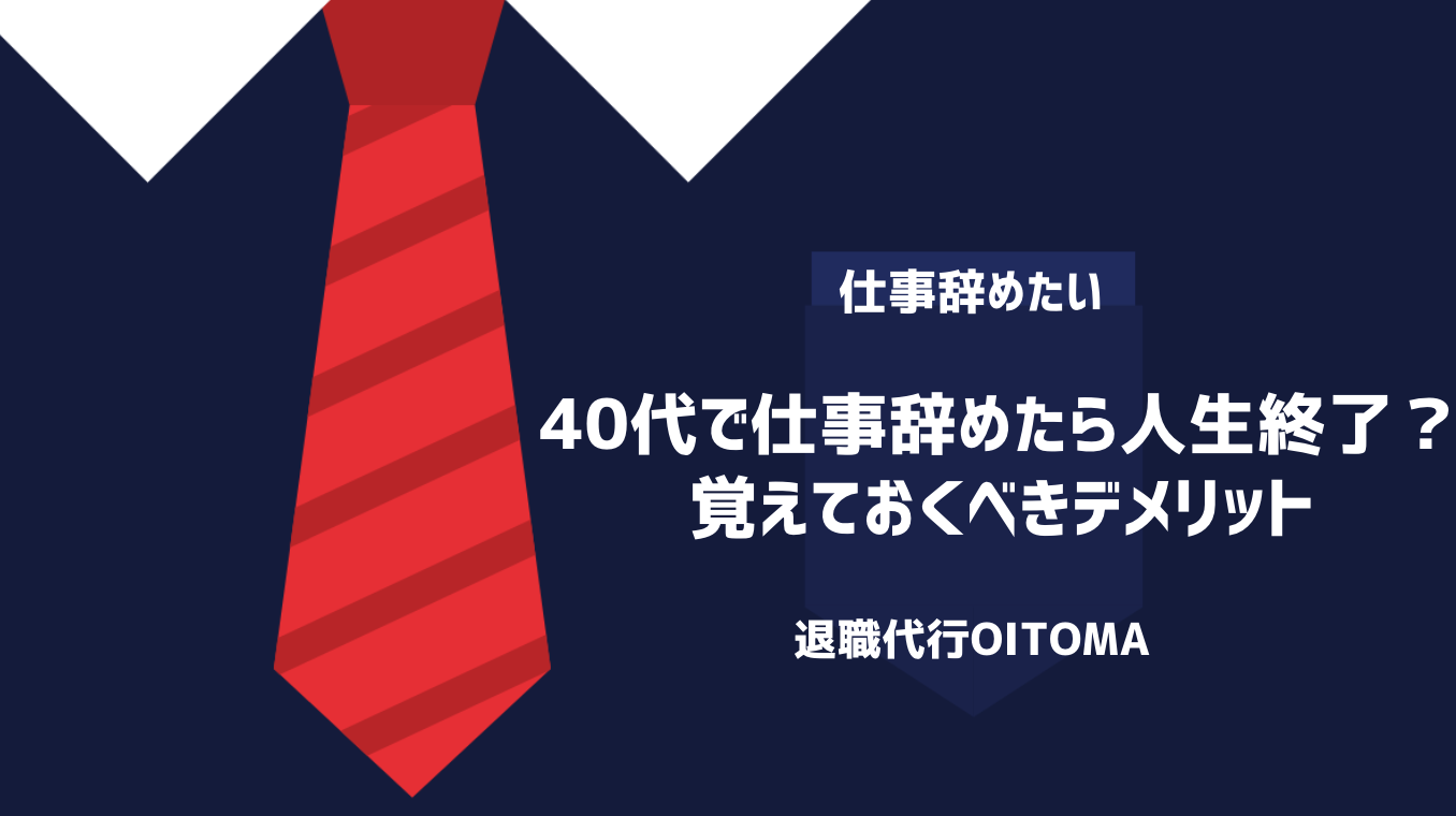 40代で仕事辞めたら人生終了？覚えておくべきデメリット
