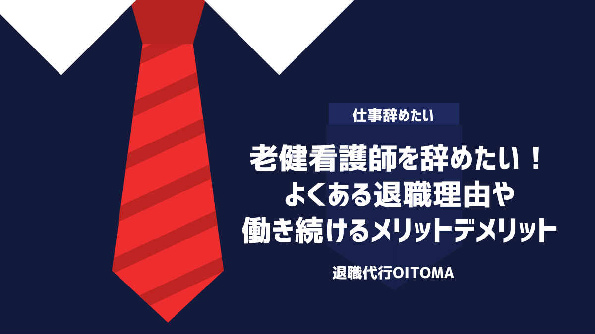 老健看護師を辞めたい！よくある退職理由や働き続けるメリットデメリット