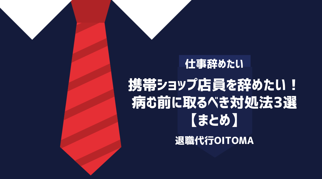携帯ショップ店員を辞めたい！病む前に取るべき対処法3選｜まとめ