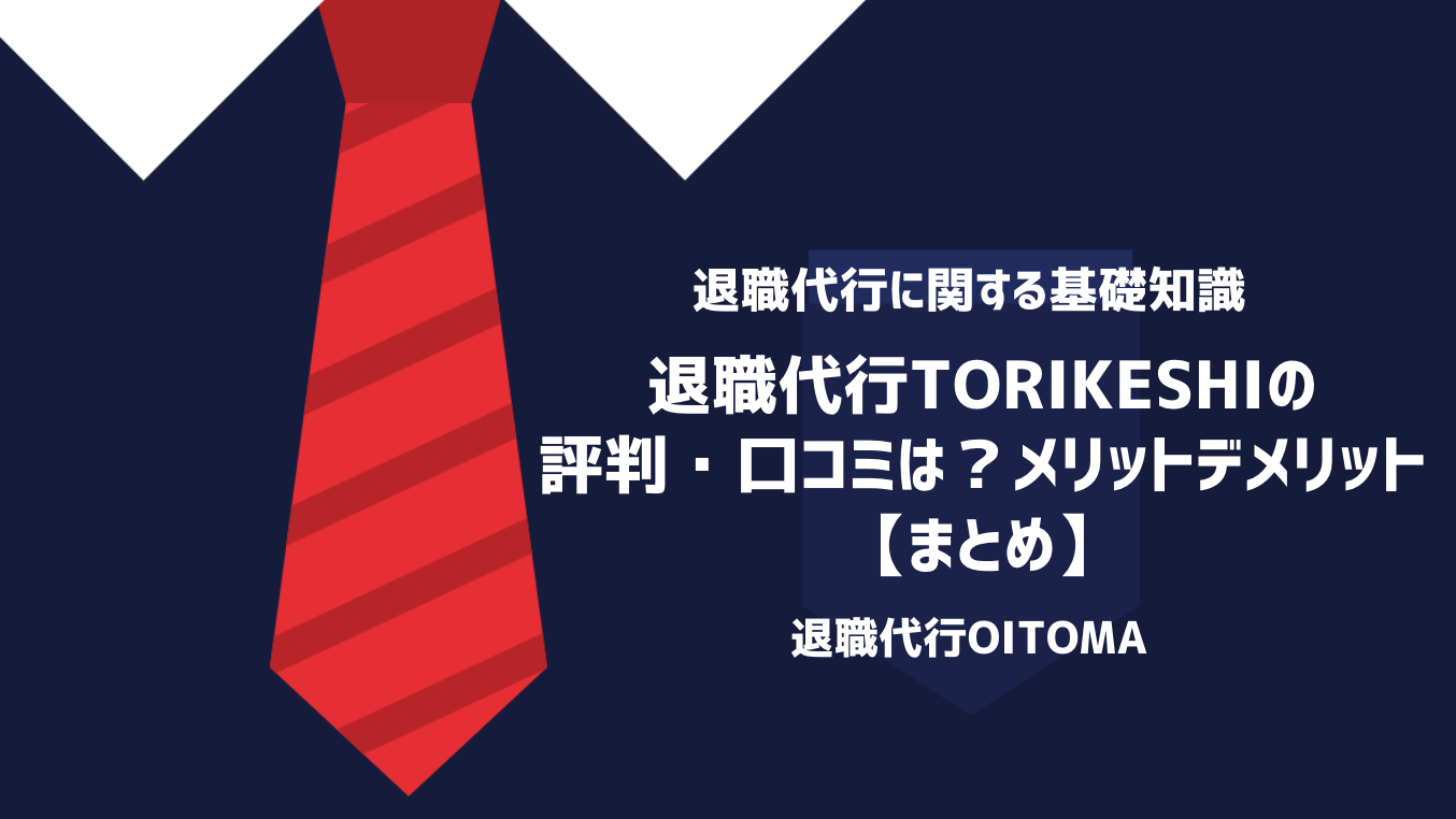 退職代行TORIKESHIの評判・口コミは？メリットデメリット｜まとめ