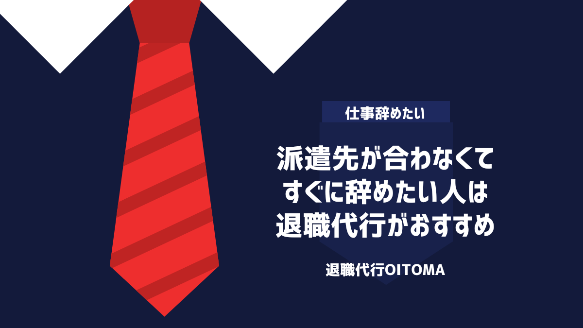 派遣先が合わなくてすぐに辞めたい人は退職代行がおすすめ