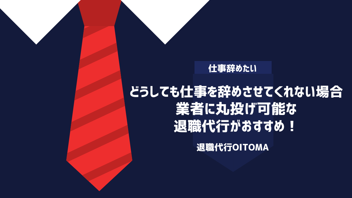 どうしても仕事を辞めさせてくれない場合、業者に丸投げ可能な退職代行がおすすめ！