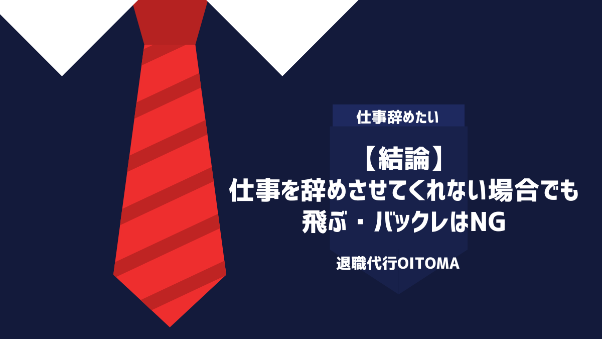 【結論】仕事を辞めさせてくれない場合でも飛ぶ・バックレはNG