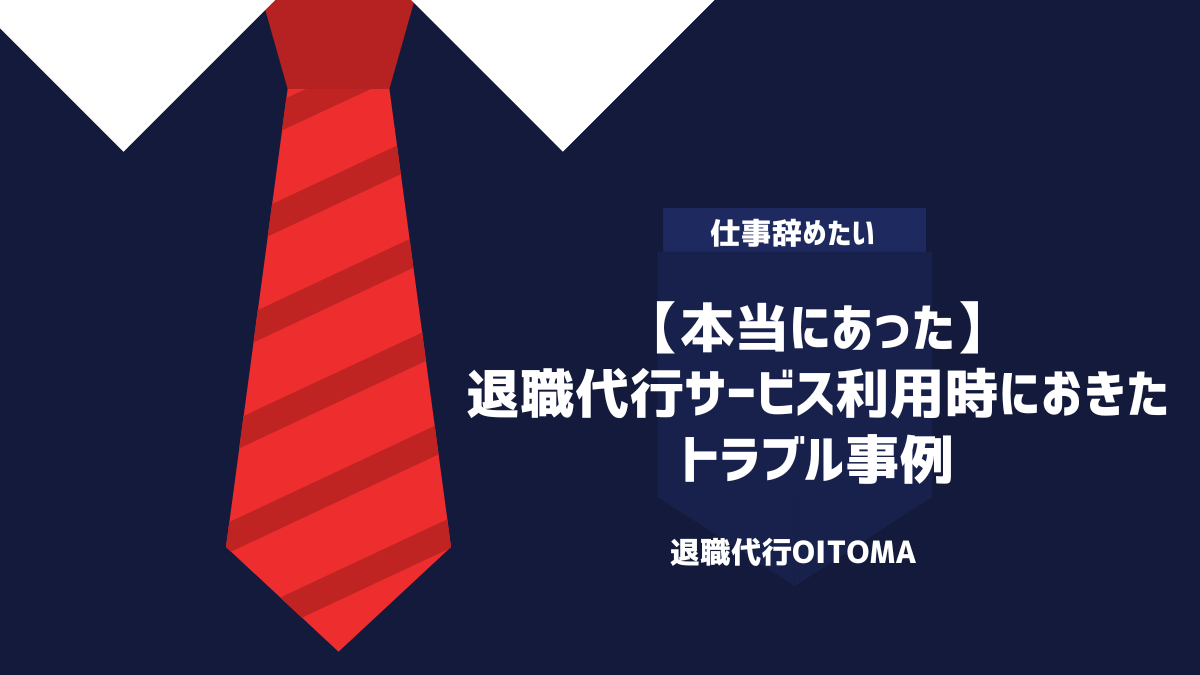 【本当にあった】退職代行サービス利用時におきたトラブル事例