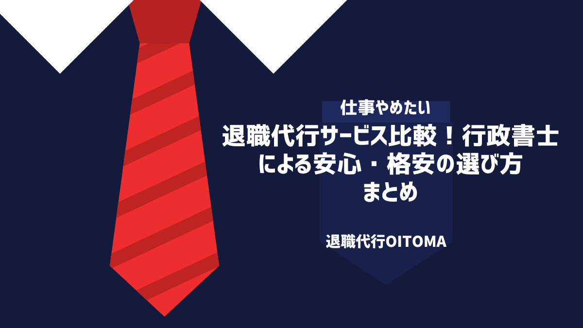 退職代行サービス比較!行政書士による安心・格安の選び方|まとめ