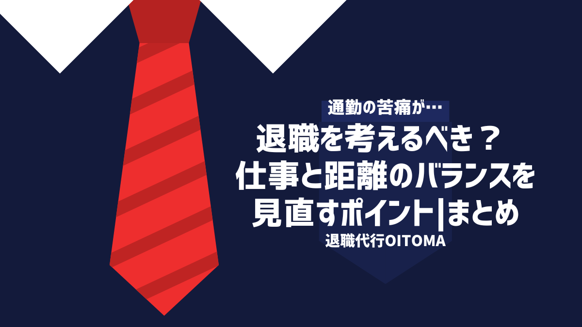 退職を考えるべき仕事と距離のバランスを見直すポイント|まとめ