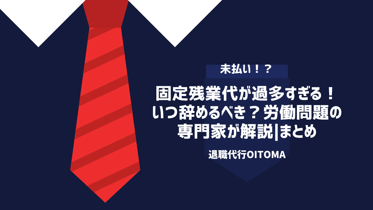 固定残業代が過多すぎる！いつ辞めるべき？労働問題の専門家が解説|まとめ