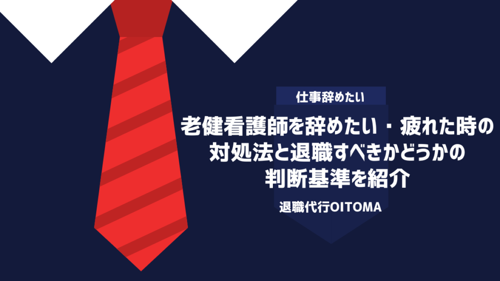 老健看護師を辞めたい・疲れた時の対処法と退職すべきかどうかの判断基準を紹介