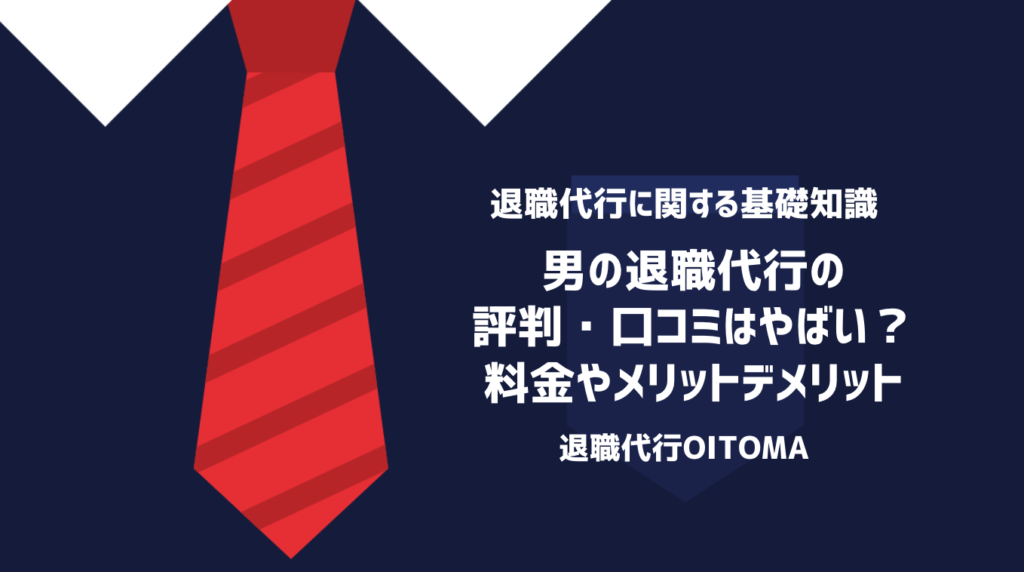 男の退職代行の評判・口コミはやばい？料金やメリットデメリット