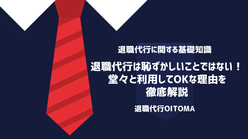 退職代行は恥ずかしいことではない！堂々と利用してOKな理由を徹底解説