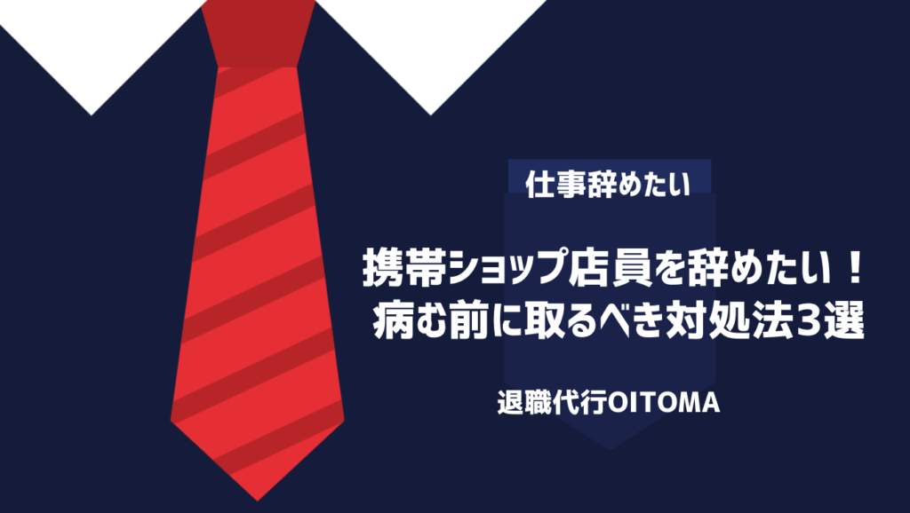 携帯ショップ店員を辞めたい！病む前に取るべき対処法3選