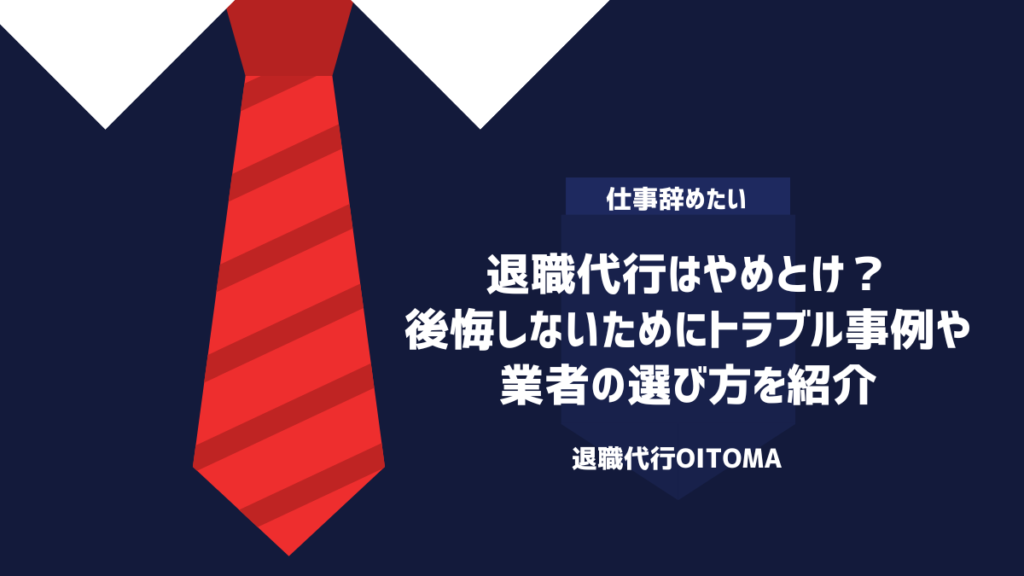 退職代行はやめとけ？後悔しないためにトラブル事例や業者の選び方を紹介